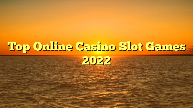 Top Online Casino Slot Games 2022