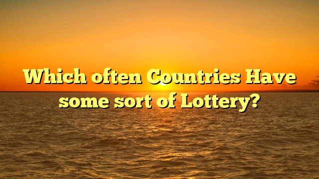 Which often Countries Have some sort of Lottery?
