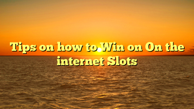 Tips on how to Win on On the internet Slots